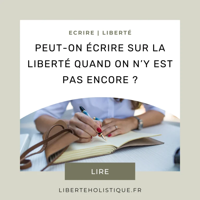Liberté holistique - Peut-on écrire sur la liberté quand on n’y est pas encore ?